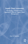Supply Chain Leadership: Developing a People-Centric Approach to Effective Supply Chain Management
