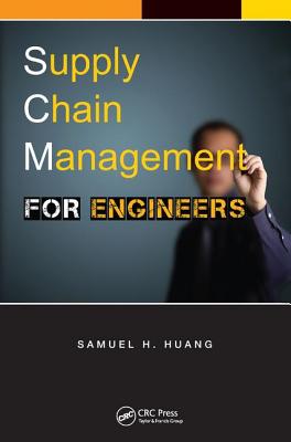 Supply Chain Management for Engineers - Huang, Samuel H.