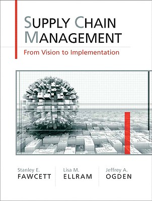 Supply Chain Management: From Vision to Implementation - Fawcett, Stanley, and Ellram, Lisa, and Ogden, Jeffrey