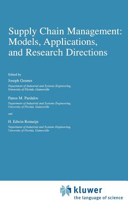 Supply Chain Management: Models, Applications, and Research Directions - Geunes, Joseph (Editor), and Pardalos, Panos M (Editor), and Romeijn, H Edwin (Editor)