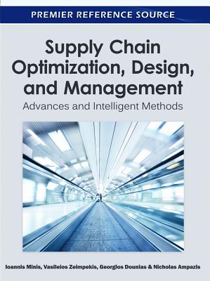 Supply Chain Optimization, Design, and Management: Advances and Intelligent Methods - Minis, Ioannis (Editor), and Zeimpekis, Vasileios (Editor), and Dounias, Georgios (Editor)