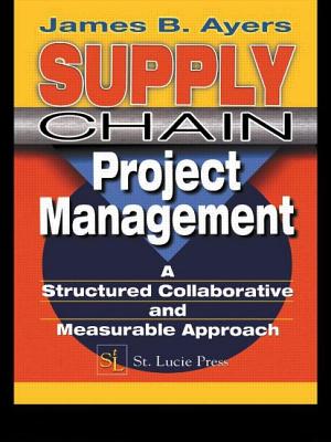 Supply Chain Project Management: A Structured Collaborative and Measurable Approach - Ayers, James B
