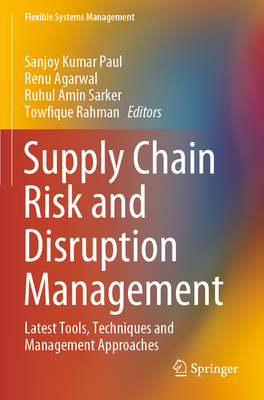Supply Chain Risk and Disruption Management: Latest Tools, Techniques and Management Approaches - Paul, Sanjoy Kumar (Editor), and Agarwal, Renu (Editor), and Sarker, Ruhul Amin (Editor)