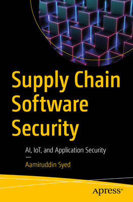 Supply Chain Software Security: AI, IoT, and Application Security - Syed, Aamiruddin