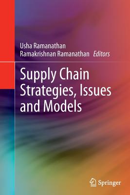 Supply Chain Strategies, Issues and Models - Ramanathan, Usha (Editor), and Ramanathan, Ramakrishnan (Editor)