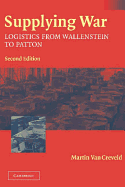 Supplying War: Logistics from Wallenstein to Patton