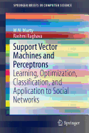Support Vector Machines and Perceptrons: Learning, Optimization, Classification, and Application to Social Networks