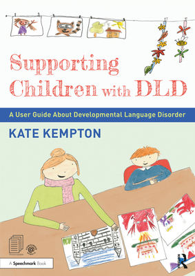 Supporting Children with DLD: A User Guide about Developmental Language Disorder - Kempton, Kate