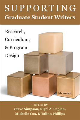 Supporting Graduate Student Writers: Research, Curriculum, and Program Design - Simpson, Steve (Editor), and Caplan, Nigel A (Editor), and Cox, Michelle (Editor)