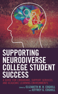 Supporting Neurodiverse College Student Success: A Guide for Librarians, Student Support Services, and Academic Learning Environments