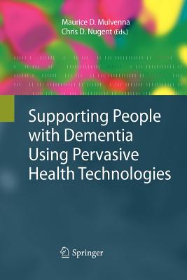 Supporting People with Dementia Using Pervasive Health Technologies - Mulvenna, Maurice D (Editor), and Nugent, Chris D (Editor)