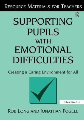 Supporting Pupils with Emotional Difficulties: Creating a Caring Environment for All - Long, Rob, and Fogell, Jonathan