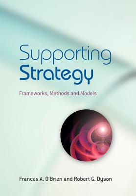 Supporting Strategy: Frameworks, Methods and Models - O'Brien, Frances A (Editor), and Dyson, Robert G (Editor)
