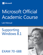 Supporting Windows 8.1, Exam 70-688: Lab Manual - Microsoft Official Academic Course