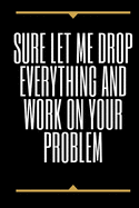 Sure, Let Me Drop Everything and Work On Your Problem