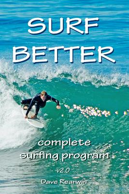 Surf Better: complete surfing program - Rearwin, David, and Rearwin, Dave