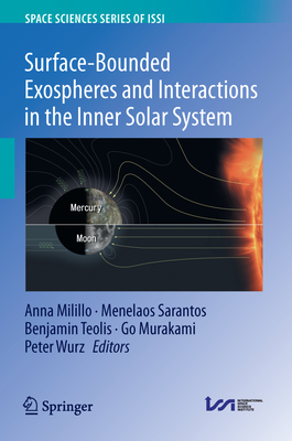 Surface-Bounded Exospheres and Interactions in the Inner Solar System - Milillo, Anna (Editor), and Sarantos, Menelaos (Editor), and Teolis, Benjamin (Editor)