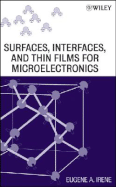 Surfaces, Interfaces, and Films for Microelectronics - Irene, Eugene A