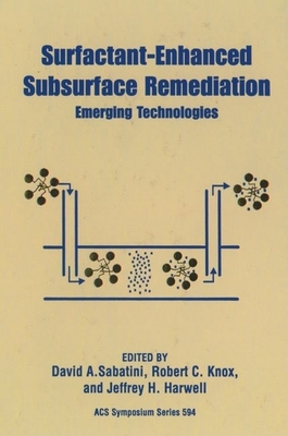 Surfactant-Enhanced Subsurface Remediation: Emerging Technologies - Sabatini, David A (Editor), and Knox, Robert C (Editor), and Harwell, Jeffrey H (Editor)