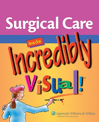 Surgical Care Made Incredibly Visual! - Lippincott Williams & Wilkins (Creator)