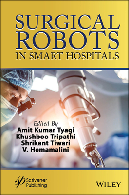 Surgical Robots in Smart Hospitals - Tyagi, Amit Kumar (Editor), and Tripathi, Khushboo (Editor), and Tiwari, Shrikant (Editor)