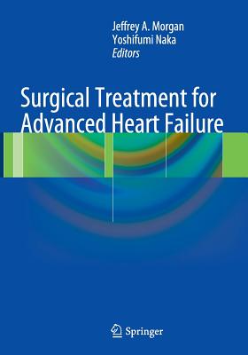 Surgical Treatment for Advanced Heart Failure - Morgan, Jeffrey A (Editor), and Naka, Yoshifumi (Editor)