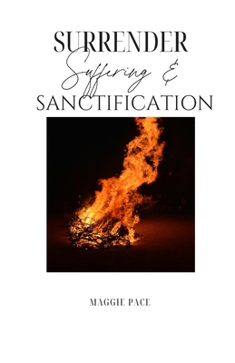 Surrender, Suffering & Sanctification: A 90 Day Study - Pace, Maggie
