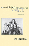 Surrendering to Motherhood: Losing Your Mind, Finding Your Soul