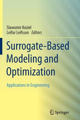 Surrogate-Based Modeling and Optimization: Applications in Engineering - Koziel, Slawomir (Editor), and Leifsson, Leifur (Editor)