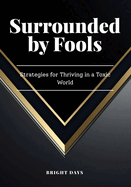 Surrounded by Fools: Strategies for Thriving in a Toxic World
