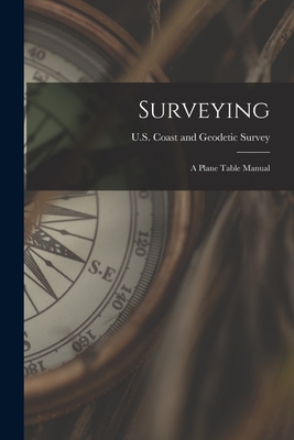 Surveying: A Plane Table Manual - U S Coast and Geodetic Survey (Creator)