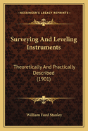 Surveying And Leveling Instruments: Theoretically And Practically Described (1901)