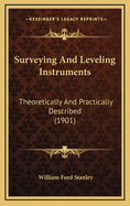 Surveying and Leveling Instruments: Theoretically and Practically Described (1901)