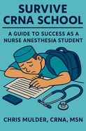 Survive Crna School: Guide to Success as a Nurse Anesthesia Student