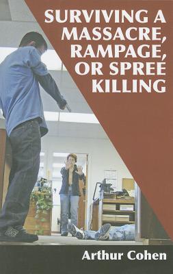 Surviving a Massacre, Rampage or Spree Killing - Cohen, Arthur