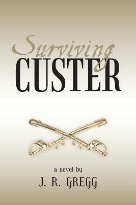 Surviving Custer - Gregg, J R