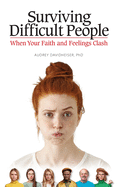 Surviving Difficult People: When Your Faith and Feelings Clash