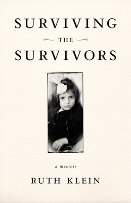 Surviving the Survivors: A Memoir - Klein, Ruth