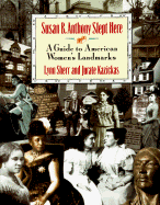 Susan B. Anthony Slept Here: A Guide to American Women's Landmarks