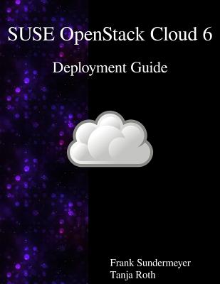 SUSE OpenStack Cloud 6 - Deployment Guide - Roth, Tanja, and Sundermeyer, Frank