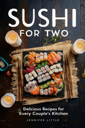 Sushi for Two: Delicious Recipes for Every Couple's Kitchen