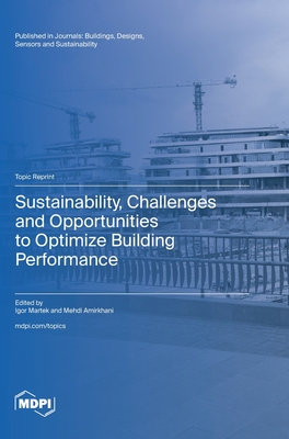 Sustainability, Challenges and Opportunities to Optimize Building Performance - Martek, Igor (Guest editor), and Amirkhani, Mehdi (Guest editor)