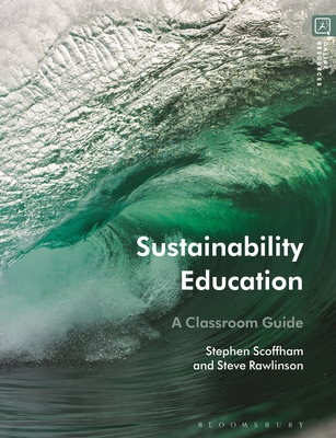 Sustainability Education: A Classroom Guide - Scoffham, Stephen, and Rawlinson, Steve