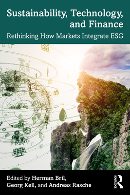 Sustainability, Technology, and Finance: Rethinking How Markets Integrate Esg - Bril, Herman (Editor), and Kell, Georg (Editor), and Rasche, Andreas (Editor)
