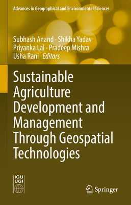 Sustainable Agriculture Development and Management Through Geospatial Technologies - Anand, Subhash (Editor), and Yadav, Shikha (Editor), and Lal, Priyanka (Editor)