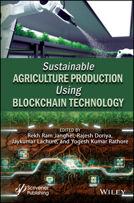 Sustainable Agriculture Production Using Blockchain Technology - Janghel, Rekh Ram (Editor), and Doriya, Rajesh (Editor), and Lachure, Jaykumar (Editor)