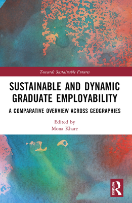 Sustainable and Dynamic Graduate Employability: A Comparative Overview across Geographies - Khare, Mona (Editor)