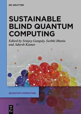 Sustainable Blind Quantum Computing - Ganguly, Srinjoy (Editor), and Bhatia, Surbhi (Editor), and Kumar, Adarsh (Editor)