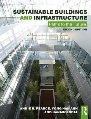 Sustainable Buildings and Infrastructure: Paths to the Future - Pearce, Annie R., and Ahn, Yong Han, and HanmiGlobal Co, Ltd