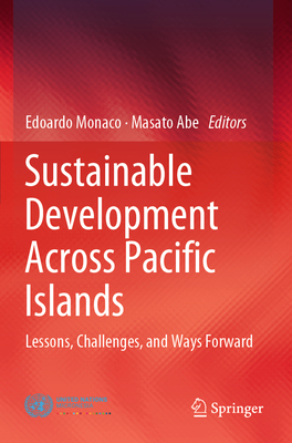 Sustainable Development Across Pacific Islands: Lessons, Challenges, and Ways Forward - Monaco, Edoardo (Editor), and Abe, Masato (Editor)